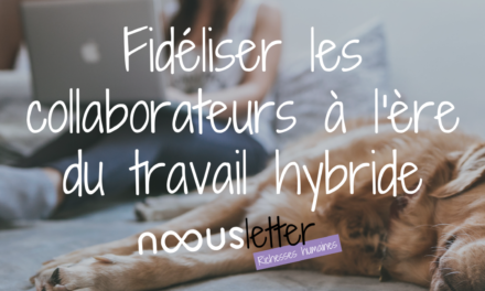 Fidéliser les collaborateurs à l’ère du travail hybride