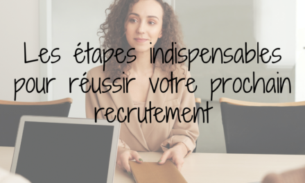 Les étapes indispensables pour réussir votre prochain recrutement