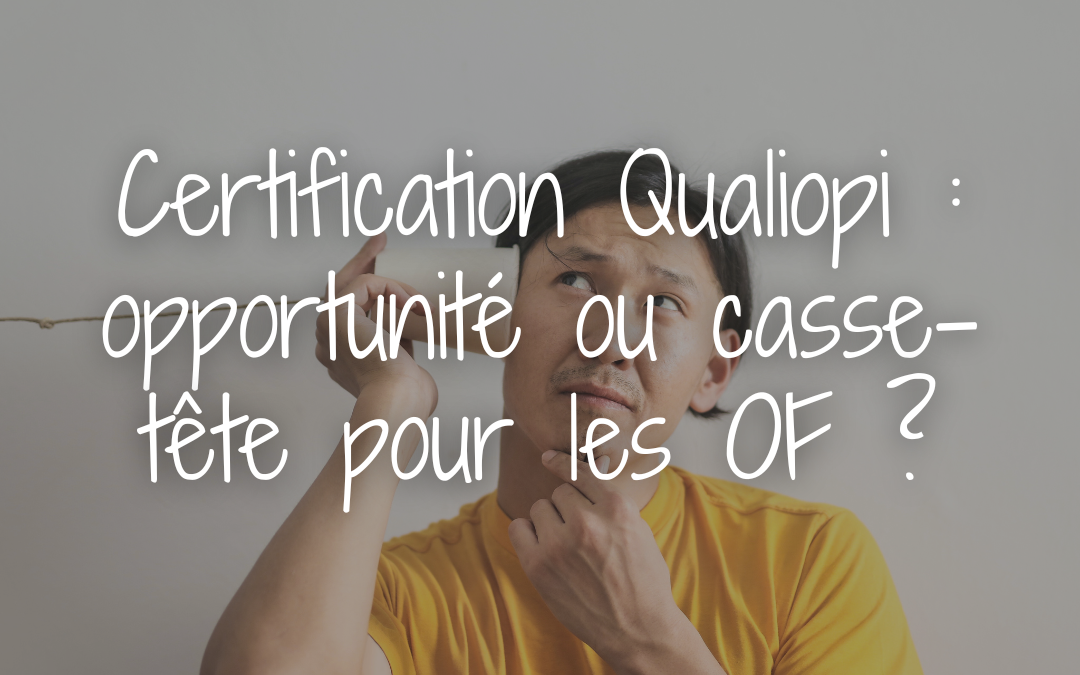 Certification Qualiopi : opportunité ou casse-tête pour les organismes de formation  ?